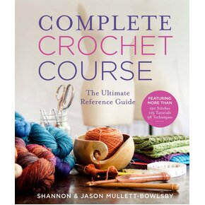 Complete Crochet Course by Shannon Mullett-Bowlsby & Jason Mullett-Bowlsby