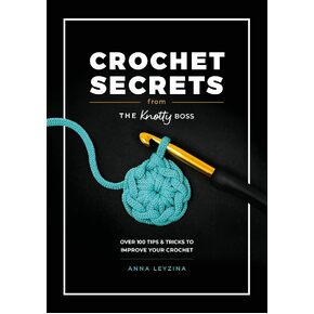 Crochet Secrets from the Knotty Boss by Anna Leyzina